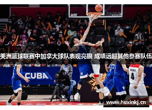 美洲篮球联赛中加拿大球队表现亮眼 成绩远超其他参赛队伍